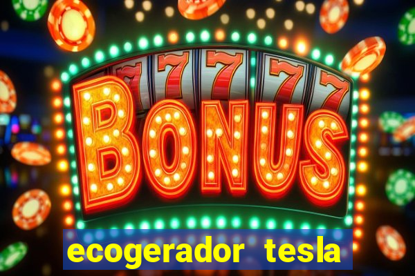 ecogerador tesla reclame aqui